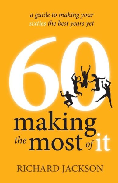 Cover for Richard Jackson · 60 Making the Most of It: a Guide to Making Your Sixties the Best Years Yet (Pocketbok) (2014)