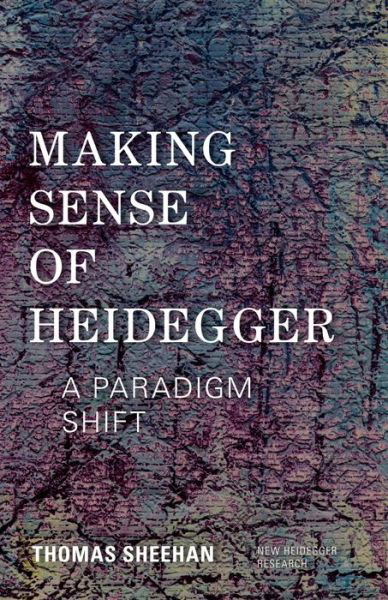 Making Sense of Heidegger: A Paradigm Shift - New Heidegger Research - Thomas Sheehan - Boeken - Rowman & Littlefield International - 9781783481194 - 6 november 2014
