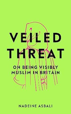 Cover for Nadeine Asbali · Veiled Threat: On being visibly Muslim in Britain (Hardcover Book) (2024)