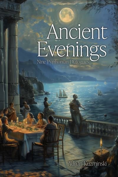 Cover for Kuzminski Adrian Kuzminski · Ancient Evenings: Nine Pyrrhonian Dialogues (Paperback Bog) (2024)
