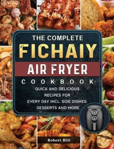 The Complete Fichaiy AIR FRYER Cookbook - Robert Hill - Böcker - Robert Hill - 9781803200194 - 18 februari 2021