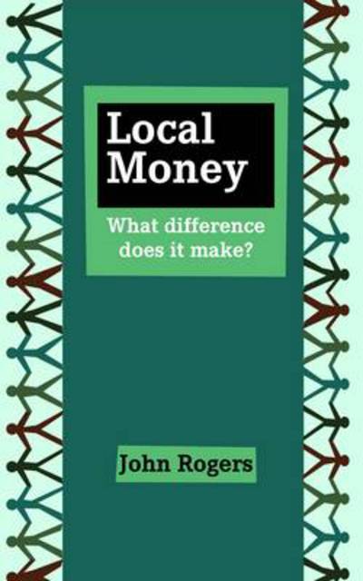 Cover for John Rogers · Local Money: What Difference Does it Make? (Taschenbuch) (2013)