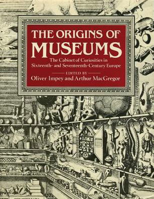 Cover for Oliver Impey · The Origins of Museums: The Cabinet of Curiosities in Sixteenth-and-Seventeenth-Century Europe (Hardcover Book) (2017)