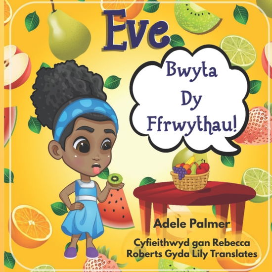 Eve Bwyta Dy Ffrwythau! - Adele Palmer - Books - Marcia M Publishing House - 9781913905194 - April 12, 2022