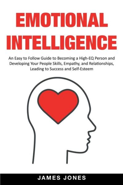 Cover for James Jones · Emotional Intelligence: An Easy to Follow Guide to Becoming a High-EQ Person and Developing Your People Skills, Empathy and Relationships, Leading to Success and Self-Esteem (Taschenbuch) (2020)