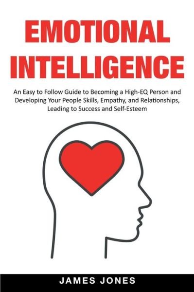 Cover for James Jones · Emotional Intelligence: An Easy to Follow Guide to Becoming a High-EQ Person and Developing Your People Skills, Empathy and Relationships, Leading to Success and Self-Esteem (Paperback Bog) (2020)