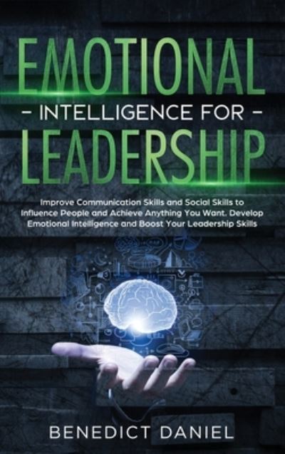 Cover for Benedict Daniel · Emotional Intelligence for Leadership: Improve Communication Skills and Social Skills to Influence People and Achieve Anything You Want. Develop Emotional Intelligence and Boost Your Leadership Skills (Hardcover Book) (2021)