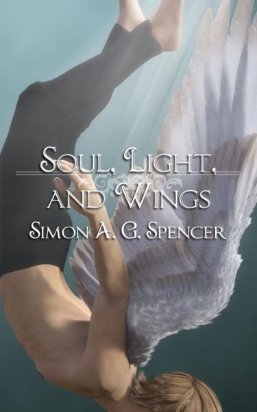 Cover for Simon A G Spencer · Soul, Light, and Wings (Pocketbok) (2017)