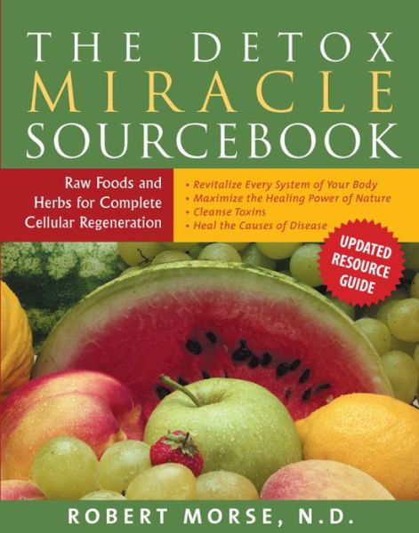 Detox Miracle Sourcebook: Raw Foods and Herbs for Complete Cellular Regeneration - Morse, Robert S. (Robert S. Morse) - Livres - Hohm Press,U.S. - 9781935826194 - 1 juin 2004