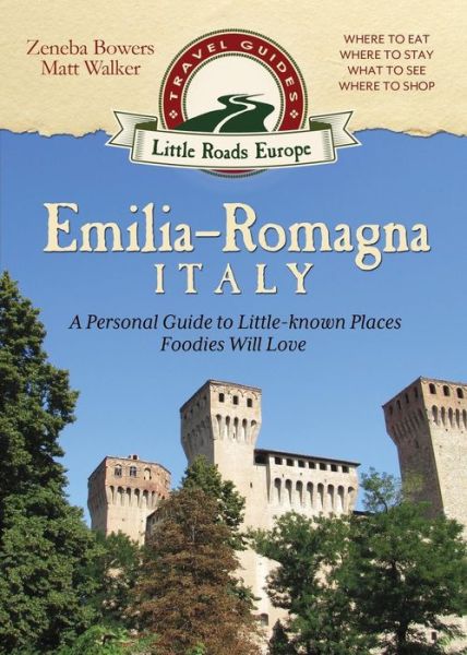 Cover for Zeneba Bowers · Emilia-Romagna, Italy: A Personal Guide to Little-known Places Foodies Will Love - Little Roads Europe (Paperback Book) (2015)