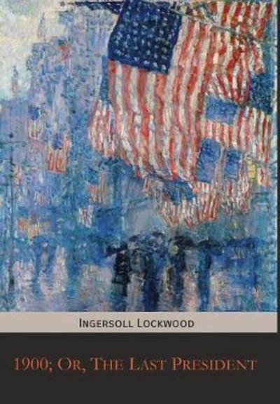 Cover for Ingersoll Lockwood · 1900; or, the Last President (Book) (2017)