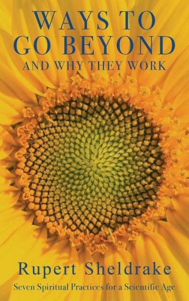 Ways to Go Beyond and Why They Work Seven Spiritual Practices for a Scientific Age - Rupert Sheldrake - Bücher - Monkfish Book Publishing Company - 9781948626194 - 9. September 2019