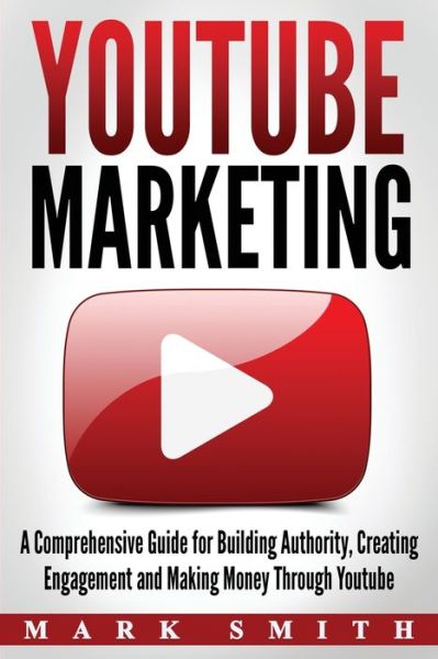 Cover for Mark Smith · YouTube Marketing: A Comprehensive Guide for Building Authority, Creating Engagement and Making Money Through Youtube - Social Media Marketing (Paperback Book) (2019)