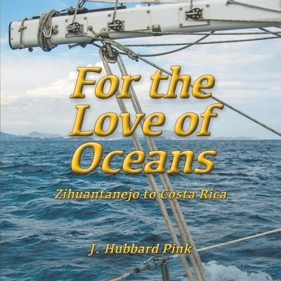 Cover for Pink J. Hubbard Pink · For the Love of Oceans : Zihuantanejo to Costa Rica (Paperback Bog) (2022)