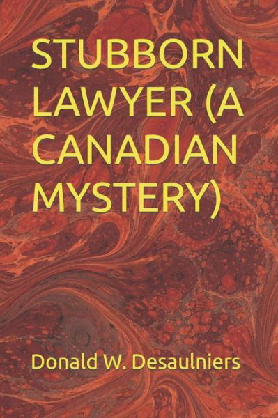 Stubborn Lawyer (a Canadian Mystery) - Donald W Desaulniers - Books - Collections Canada - 9781989683194 - March 11, 2021