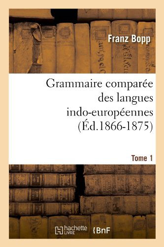 Cover for Franz Bopp · Grammaire Comparee Des Langues Indo-europeennes. Tome 1 (Ed.1866-1875) (French Edition) (Pocketbok) [French edition] (2012)