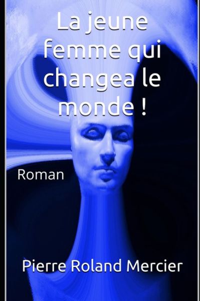 Cover for Pierre Roland Mercier · La jeune femme qui changea le monde !: Roman (Paperback Book) (2019)