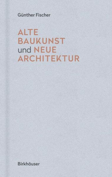 Alte Baukunst und neue Architektur - Gunther Fischer - Books - Birkhauser - 9783035616194 - August 21, 2018