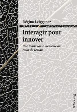 Cover for Leiggener Regina Leiggener · Interagir pour innover: Une technologie medicale au cÃ…â€œur du reseau (Paperback Book) (2007)