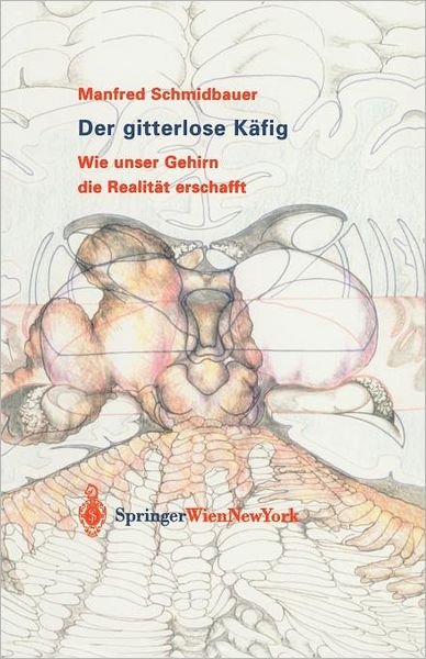 Der Gitterlose Kafig: Wie Unser Gehirn Die Realitat Erschafft - Manfred Schmidbauer - Bøker - Springer Verlag GmbH - 9783211203194 - 1. desember 2003