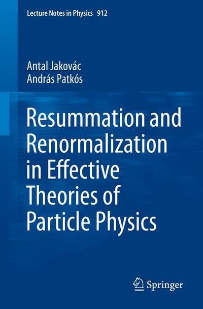 Cover for Antal Jakovac · Resummation and Renormalization in Effective Theories of Particle Physics - Lecture Notes in Physics (Taschenbuch) [1st ed. 2016 edition] (2015)