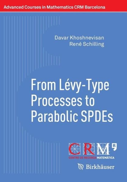 Cover for Davar Khoshnevisan · From Levy-Type Processes to Parabolic SPDEs - Advanced Courses in Mathematics - CRM Barcelona (Paperback Book) [1st ed. 2016 edition] (2017)