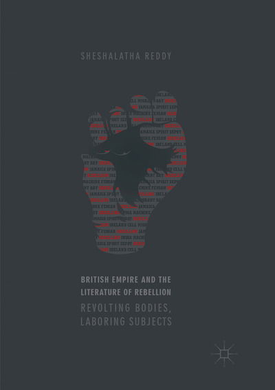 Cover for Sheshalatha Reddy · British Empire and the Literature of Rebellion: Revolting Bodies, Laboring Subjects (Paperback Book) [Softcover reprint of the original 1st ed. 2017 edition] (2018)