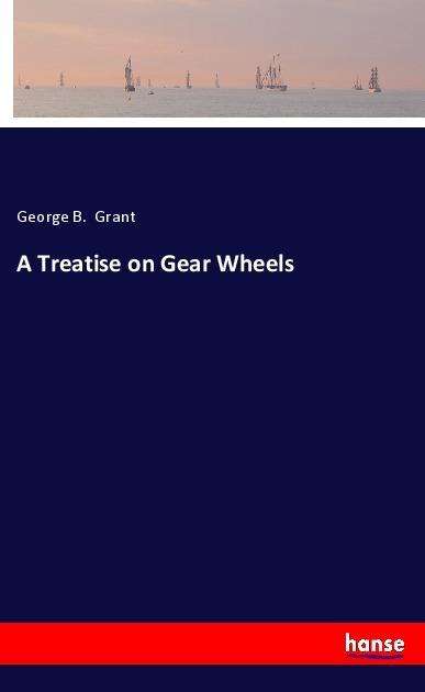 Cover for Grant · A Treatise on Gear Wheels (Book)