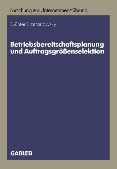 Gunter Czeranowsky · Betriebsbereitschaftsplanung Und Auftragsgroessenselektion: Ansatze Zur Produktions- Und Absatzprogrammplanung - Betriebswirtschaftliche Forschung Zur Unternehmensfuhrung (Paperback Book) [1984 edition] (1984)