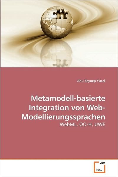 Cover for Ahu Zeynep Yücel · Metamodell-basierte Integration Von Web-modellierungssprachen: Webml, Oo-h, Uwe (Paperback Book) [German edition] (2010)