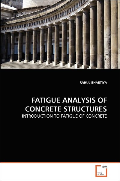 Cover for Rahul Bhartiya · Fatigue Analysis of Concrete Structures: Introduction to Fatigue of Concrete (Paperback Book) (2010)