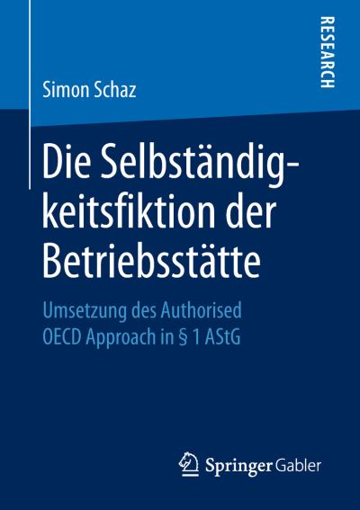 Cover for Simon Schaz · Die Selbstandigkeitsfiktion Der Betriebsstatte: Umsetzung Des Authorised OECD Approach in  1 Astg (Paperback Book) [1. Aufl. 2018 edition] (2018)
