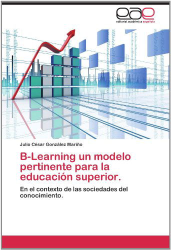Cover for Julio César González Mariño · B-learning Un Modelo Pertinente Para La Educación Superior.: en El Contexto De Las Sociedades Del Conocimiento. (Paperback Book) [Spanish edition] (2012)