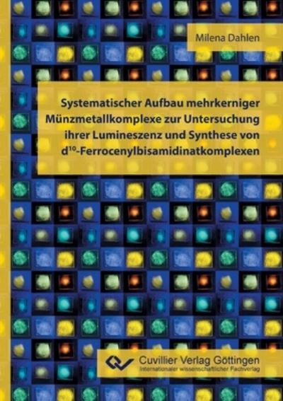 Cover for Milena Dahlen · Systematischer Aufbau mehrkerniger Münzmetallkomplexe zur Untersuchung ihrer Lumineszenz und Synthese von d10-Ferrocenylbisamidinatkomplexen (Paperback Book) (2021)