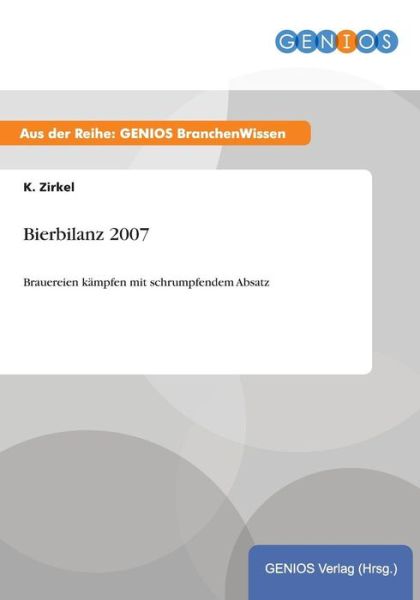 Cover for K Zirkel · Bierbilanz 2007: Brauereien kampfen mit schrumpfendem Absatz (Paperback Book) (2015)