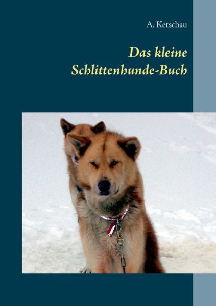 Cover for A Ketschau · Das kleine Schlittenhunde-Buch (Paperback Book) (2018)