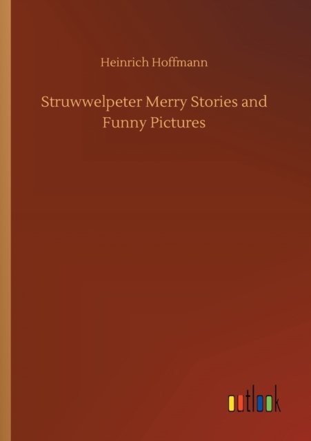 Struwwelpeter Merry Stories and Funny Pictures - Heinrich Hoffmann - Książki - Outlook Verlag - 9783752306194 - 17 lipca 2020