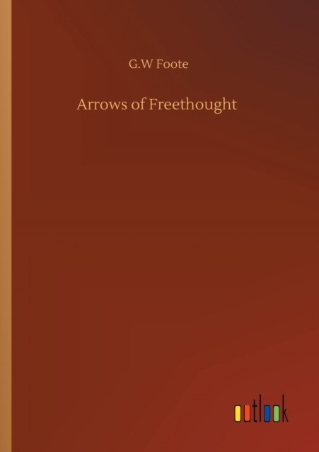 Cover for G W Foote · Arrows of Freethought (Pocketbok) (2020)