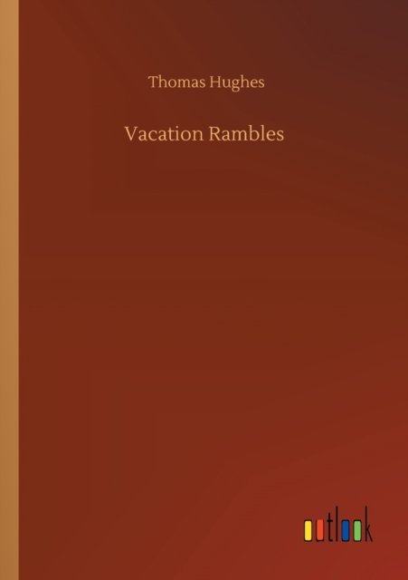 Vacation Rambles - Thomas Hughes - Books - Outlook Verlag - 9783752351194 - July 22, 2020