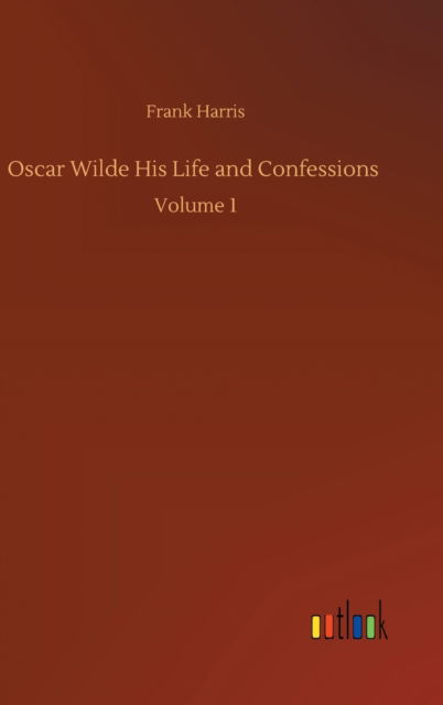 Cover for Frank Harris · Oscar Wilde His Life and Confessions: Volume 1 (Gebundenes Buch) (2020)