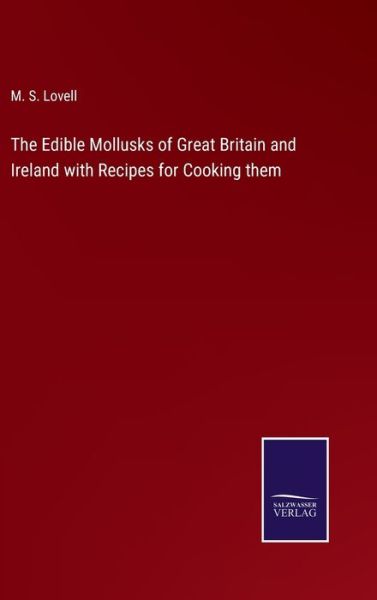 Cover for M S Lovell · The Edible Mollusks of Great Britain and Ireland with Recipes for Cooking them (Hardcover Book) (2021)