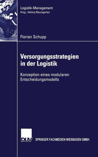 Florian Schupp · Versorgungsstrategien in Der Logistik: Konzeption Eines Modularen Entscheidungsmodells - Logistik-Management (Paperback Book) [2004 edition] (2004)