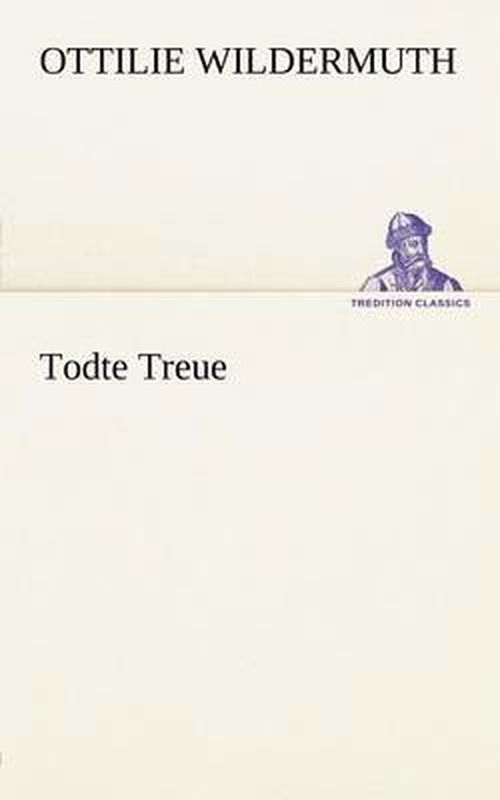 Todte Treue (Tredition Classics) (German Edition) - Ottilie Wildermuth - Książki - tredition - 9783842412194 - 8 maja 2012