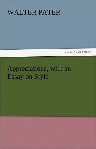Cover for Walter Pater · Appreciations, with an Essay on Style (Tredition Classics) (Paperback Bog) (2011)