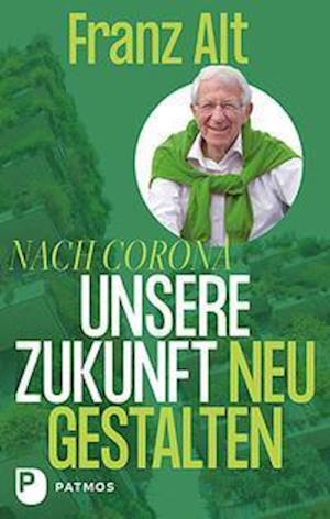 Nach Corona: Unsere Zukunft neu gestalten - Franz Alt - Books - Patmos-Verlag - 9783843613194 - September 6, 2021