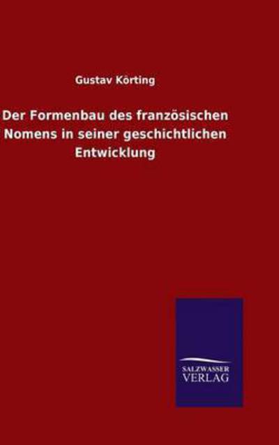 Cover for Gustav Körting · Der Formenbau des franzoesischen Nomens in seiner geschichtlichen Entwicklung (Hardcover Book) (2015)