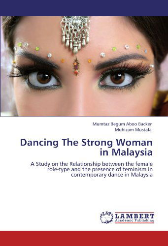 Cover for Muhizam Mustafa · Dancing the Strong Woman in Malaysia: a Study on the Relationship Between the Female Role-type and the Presence of Feminism in Contemporary Dance in Malaysia (Paperback Book) (2011)