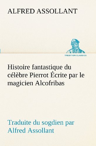 Cover for Alfred Assollant · Histoire Fantastique Du Célèbre Pierrot Écrite Par Le Magicien Alcofribas; Traduite Du Sogdien Par Alfred Assollant (Tredition Classics) (French Edition) (Paperback Bog) [French edition] (2012)