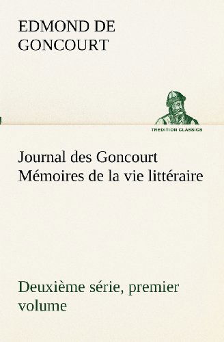 Cover for Edmond De Goncourt · Journal Des Goncourt (Deuxième Série, Premier Volume) Mémoires De La Vie Littéraire (Tredition Classics) (French Edition) (Paperback Book) [French edition] (2012)