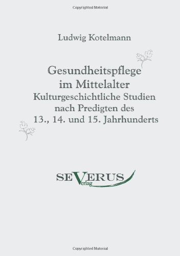 Cover for Ludwig Kotelmann · Gesundheitspflege im Mittelalter: Kulturgeschichtliche Studien nach Predigten des 13., 14. und 15. Jahrhunderts (Pocketbok) [German edition] (2011)